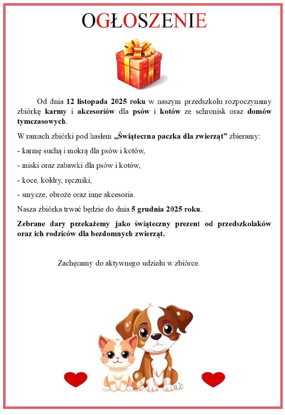 Plakat przedstawiający informacje iż od 12 listopada w Przedszkolu rozpoczyna się zbiórka karmy i akcesoriów dla psów i kotów ze schronisk oraz domów tymczasowych. Na górze plakatu widnieje grafika czerwonego prezentu z żółtą wstążką, a na dole psa i kota oraz czerwone serca
